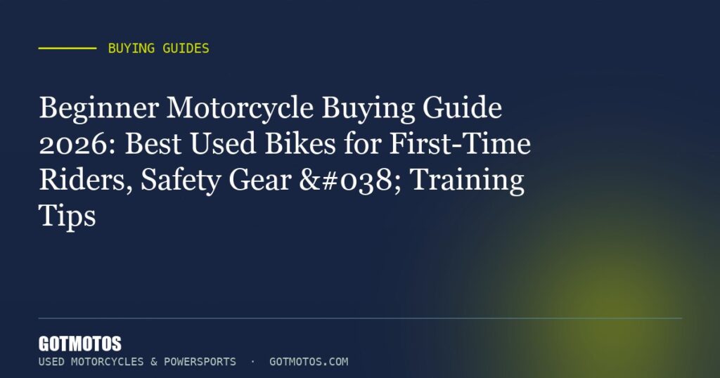Beginner Motorcycle Buying Guide 2026: Best Used Bikes for First-Time Riders, Safety Gear & Training Tips