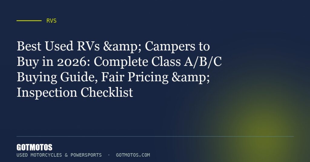 Best Used RVs & Campers to Buy in 2026: Complete Class A/B/C Buying Guide, Fair Pricing & Inspection Checklist