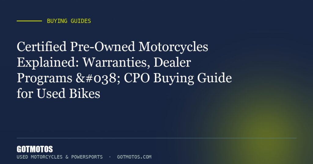 Certified Pre-Owned Motorcycles Explained: Warranties, Dealer Programs & CPO Buying Guide for Used Bikes