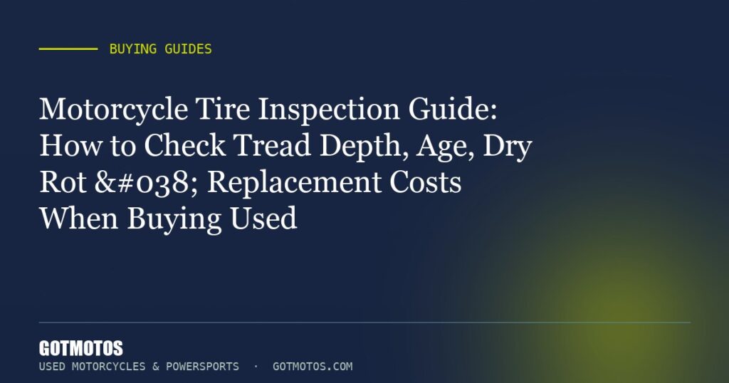 Motorcycle Tire Inspection Guide: How to Check Tread Depth, Age, Dry Rot & Replacement Costs When Buying Used