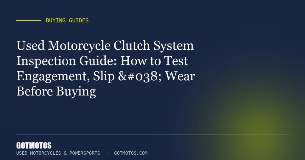 Used Motorcycle Clutch System Inspection Guide: How to Test Engagement, Slip & Wear Before Buying