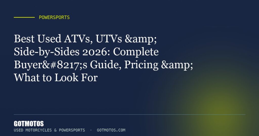 Best Used ATVs, UTVs & Side-by-Sides 2026: Complete Buyer’s Guide, Pricing & What to Look For