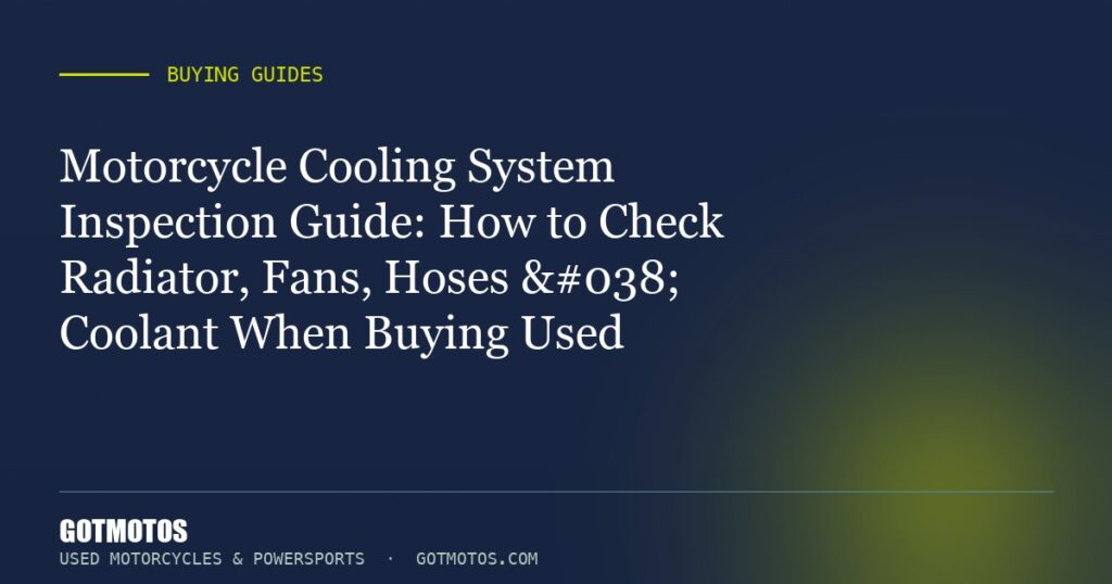 Motorcycle Cooling System Inspection Guide: How to Check Radiator, Fans, Hoses & Coolant When Buying Used