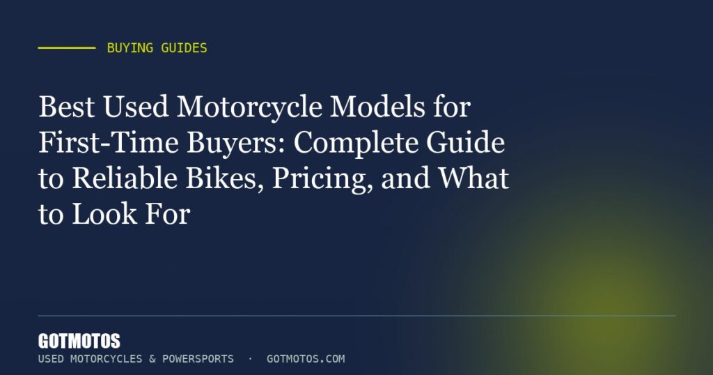 Best Used Motorcycle Models for First-Time Buyers: Complete Guide to Reliable Bikes, Pricing, and What to Look For