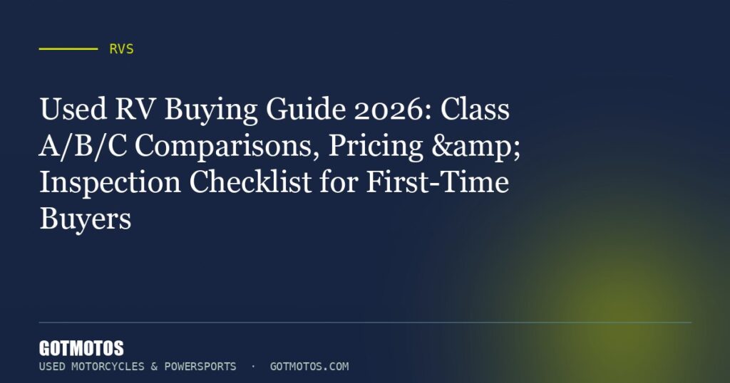 Used RV Buying Guide 2026: Class A/B/C Comparisons, Pricing & Inspection Checklist for First-Time Buyers