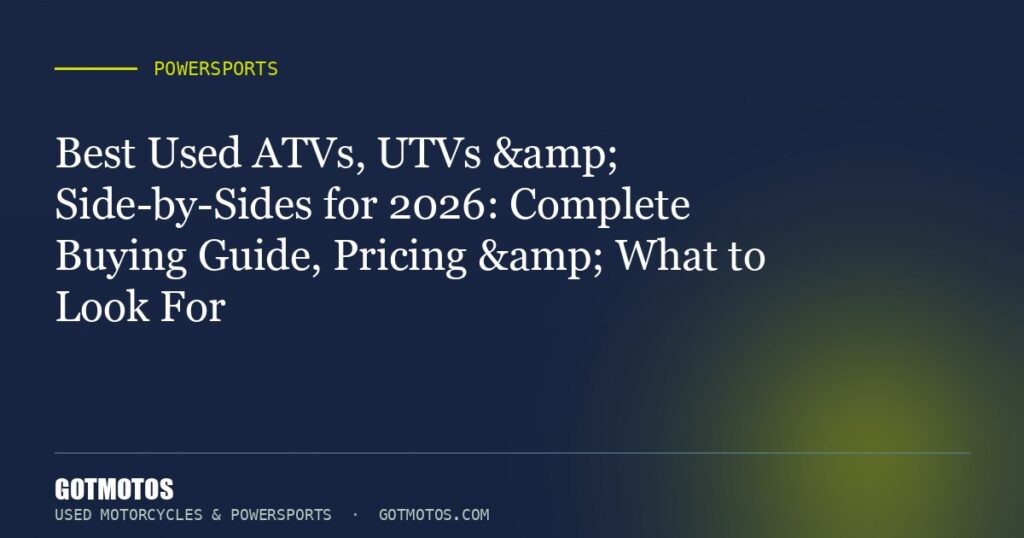 Best Used ATVs, UTVs & Side-by-Sides for 2026: Complete Buying Guide, Pricing & What to Look For