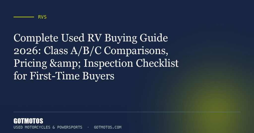 Complete Used RV Buying Guide 2026: Class A/B/C Comparisons, Pricing & Inspection Checklist for First-Time Buyers