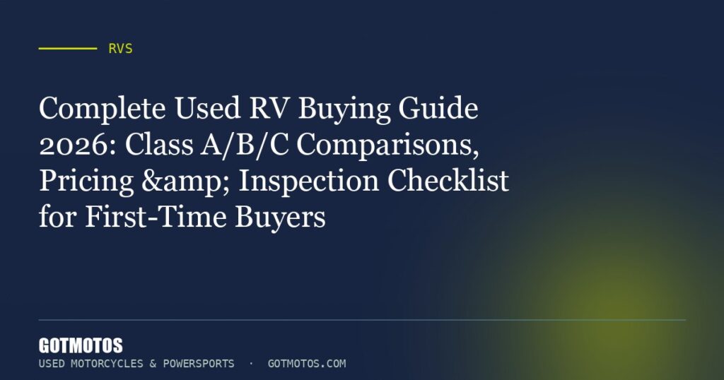 Complete Used RV Buying Guide 2026: Class A/B/C Comparisons, Pricing & Inspection Checklist for First-Time Buyers